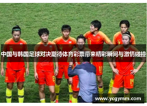 中国与韩国足球对决期待体育彩票带来精彩瞬间与激情碰撞